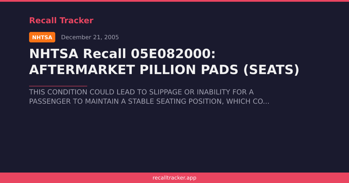 NHTSA Recall 05E082000: AFTERMARKET PILLION PADS (SEATS) | Recall Tracker